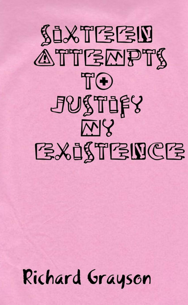 Sixteen Attempts to Justify My Existence