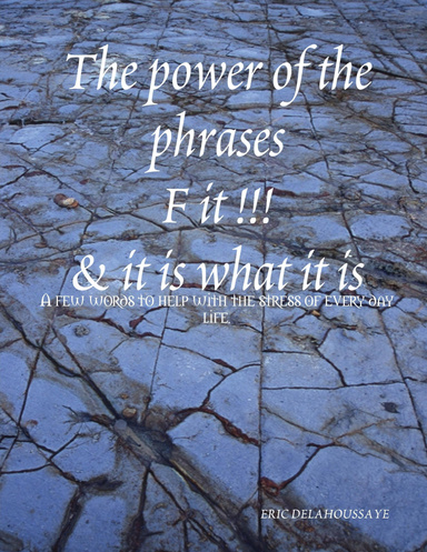 The power of the phrases        " F " it               & it is what it is