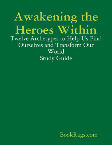 Awakening the Heroes Within: Twelve Archetypes to Help Us Find Ourselves and Transform Our World Study Guide
