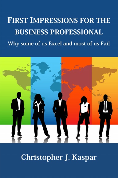 First Impressions for the Business Professional:  Why Some of Us Excel and Most of Us Fail