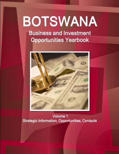 Botswana Business and Investment Opportunities Yearbook Volume 1 Strategic Information, Opportunities, Contacts