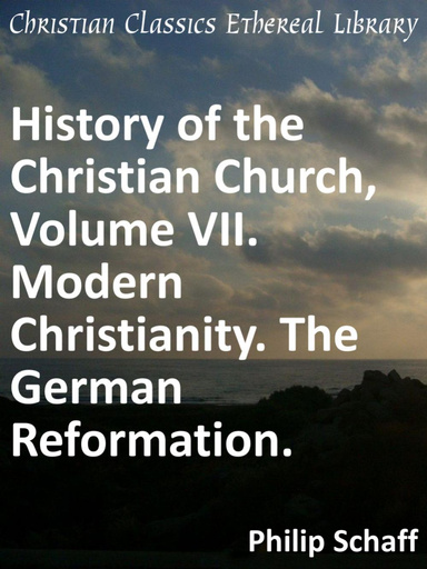 History of the Christian Church, Volume VII. Modern Christianity. The German Reformation.