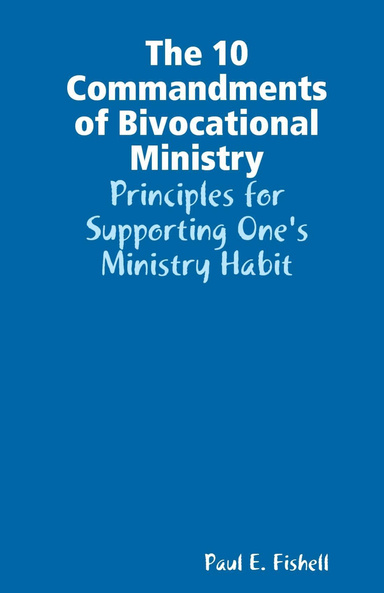 The 10 Commandments of Bivocational Ministry: Principles for Supporting One's Ministry Habit