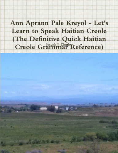 Ann Aprann Pale Kreyol - Let's Learn to Speak Haitian Creole (Definitive Quick Haitian Creole Grammar Reference)