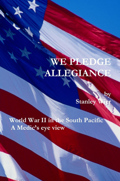 We Pledge Allegiance: World War II in the South Pacific: A Medic's Eye View