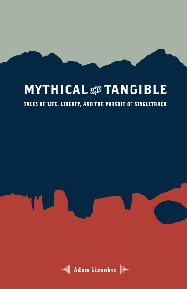 Mythical and Tangible: Tales of Life, Liberty, and the Pursuit of Singletrack