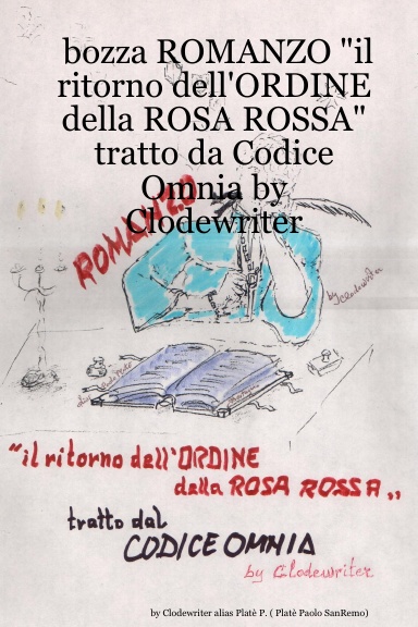 bozza ROMANZO "il ritorno dell'ORDINE della ROSA ROSSA" tratto da Codice Omnia by Clodewriter
