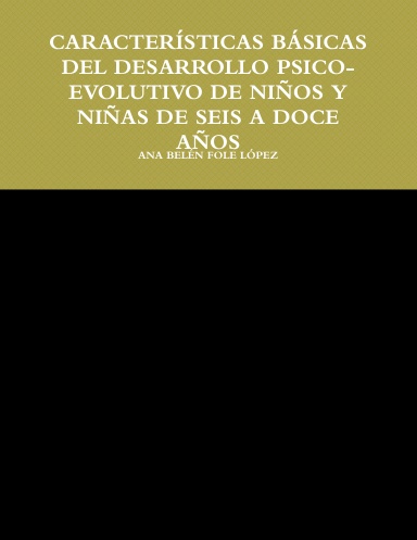 CARACTERÍSTICAS BÁSICAS DEL DESARROLLO PSICO-EVOLUTIVO DE NIÑOS Y NIÑAS DE SEIS A DOCE AÑOS
