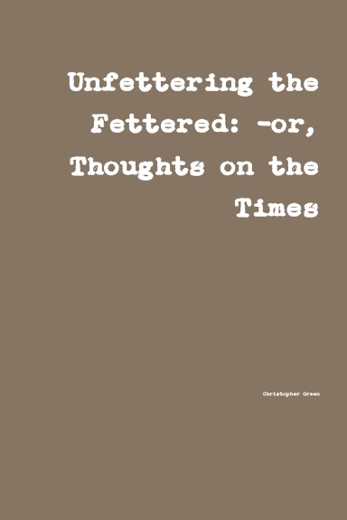 Unfettering the Fettered: -or, Thoughts on the Times