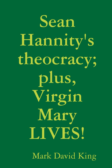 Sean Hannity's theocracy; : Plus, Virgin Mary Lives!