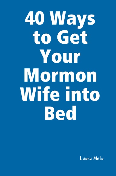 40 Ways to Get Your Mormon Wife into Bed