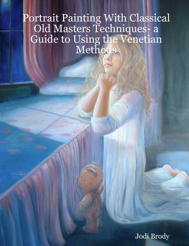Portrait Painting With Classical Old Masters Techniques: A Guide To Using The Venetian Methods