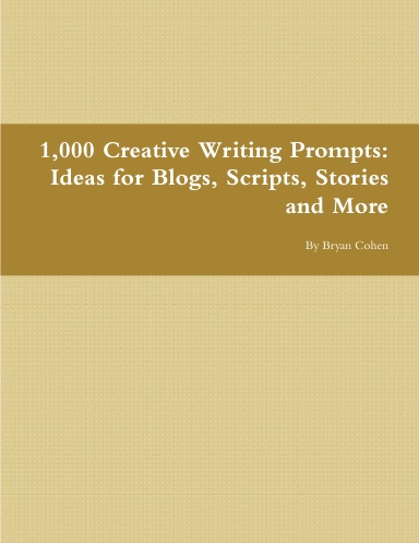 1,000 Creative Writing Prompts: Ideas for Blogs, Scripts, Stories and More