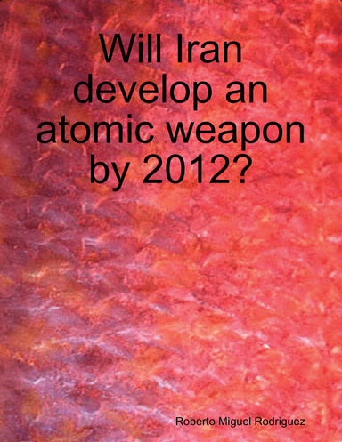 Will Iran Develop an Atomic Weapon By 2012?