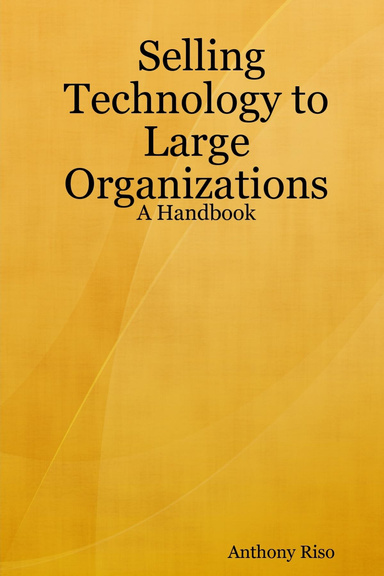 Selling Technology to Large Organizations: A Handbook