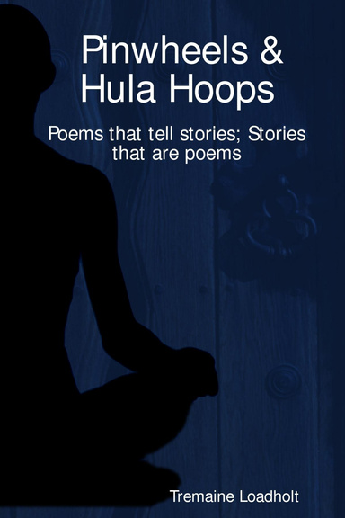 Pinwheels & Hula Hoops: Poems that tell stories; Stories that are poems