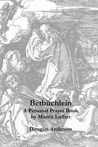 Betbüchlein - The Personal Prayer Book of Martin Luther