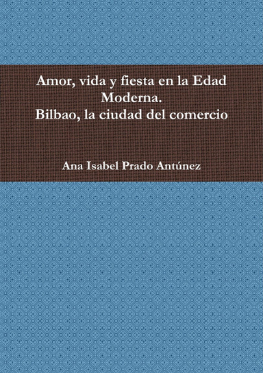 Amor, vida y fiesta en la Edad Moderna. Bilbao, la ciudad del comercio