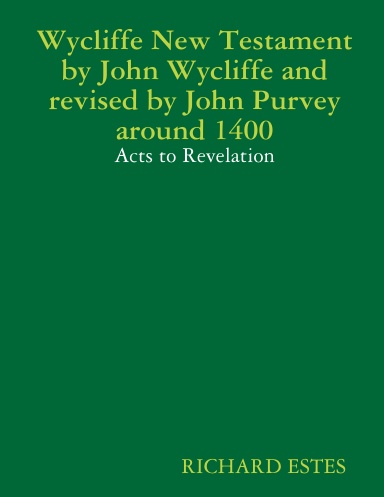 Wycliffe New Testament by John Wycliffe and revised by John Purvey around 1400 - Acts to Revelation