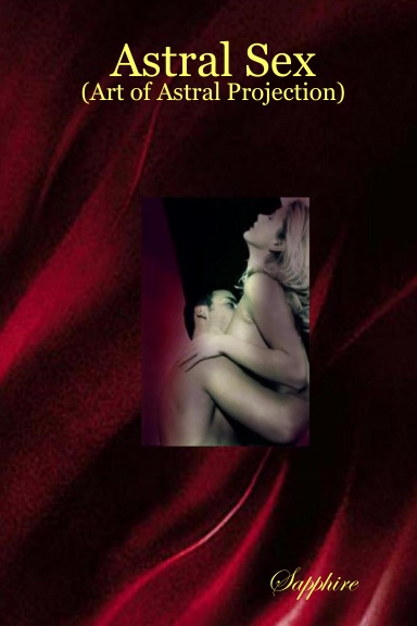 Astral Sex:(Art of Astral Projection)