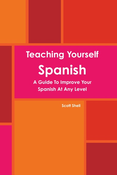 Teaching Yourself Spanish: A Guide To Improve Your Spanish At Any Level