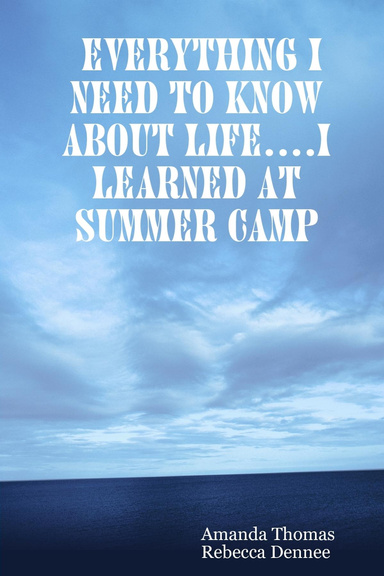 Everything I Need to Know About Life....I Learned at Summer Camp