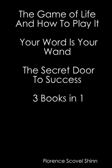 The Game of Life And How To Play It, Your Word Is Your Wand, The Secret Door To Success, 3 Books in 1