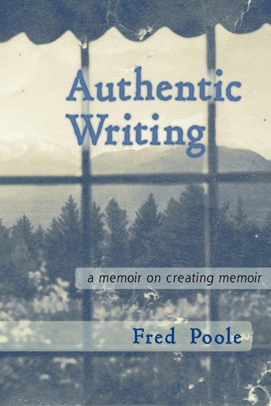 AUTHENTIC WRITING a memoir on creating memoir