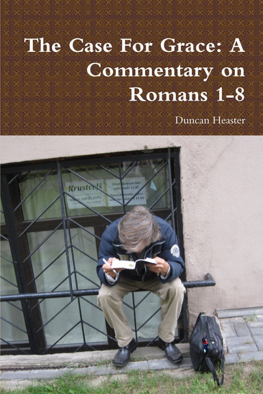 The Case For Grace: A Commentary on Romans 1-8