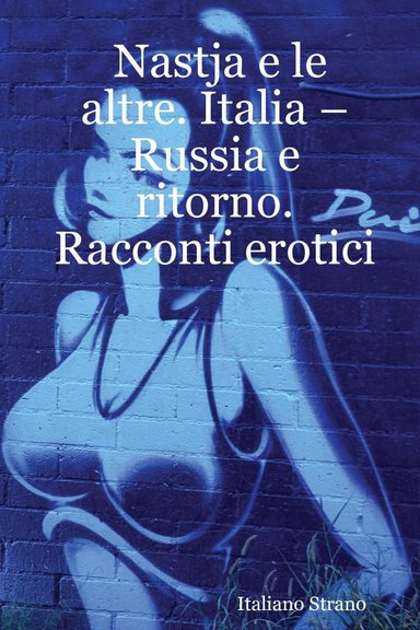 Nastja e le altre. Italia – Russia e ritorno. Racconti erotici