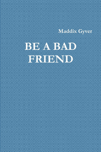 BE A BAD FRIEND