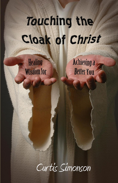 Touching the Cloak of Christ 'Healing Wisdom for Achieving a Better You'