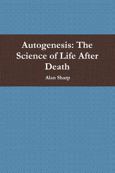Autogenesis: The Science of Life After Death