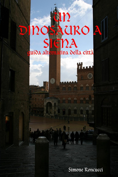 UN DINOSAURO A SIENA: guida alternativa della città
