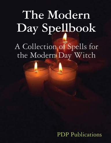 The Modern Day Spellbook: A Collection of Spells for the Modern Day Witch