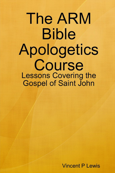 The ARM Bible Apologetics Course: Lessons Covering the Gospel of Saint John