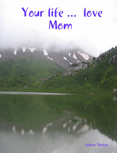 Your life ...  love Mom