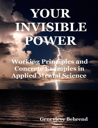 YOUR INVISIBLE POWER: Working Principles and Concrete Examples in Applied Mental Science
