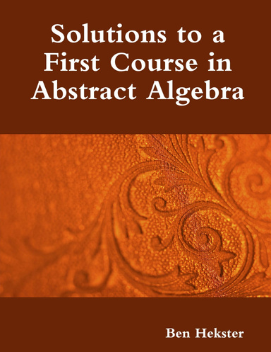 Solutions to a First Course in Abstract Algebra