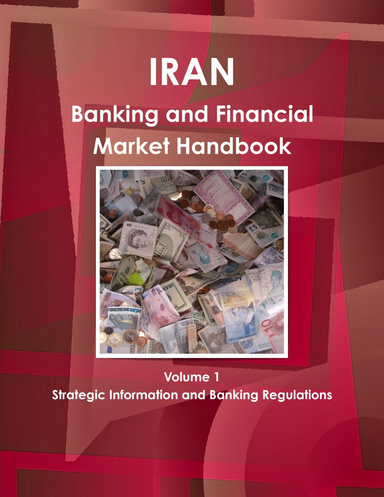 Iran Banking and Financial Market Handbook Volume 1 Strategic Information and Banking Regulations