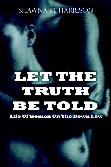 LET THE TRUTH BE TOLD Life of Women on the Down Low