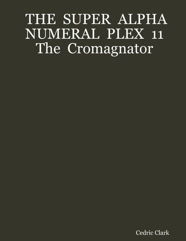 THE  SUPER  ALPHA  NUMERAL  PLEX  11  The  Cromagnator