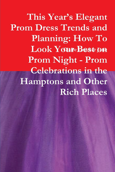 This Year’s Elegant Prom Dress Trends and Planning: How To Look Your Best on Prom Night - Prom Celebrations in the Hamptons and Other Rich Places