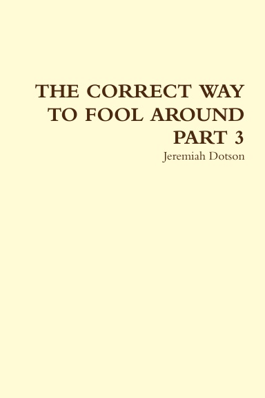 THE CORRECT WAY TO FOOL AROUND PART 3