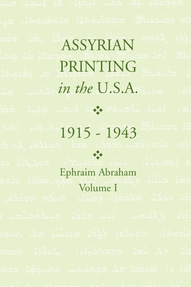 Assyrian Printing in the USA (1914-1943): Ephraim Abraham: Volume I