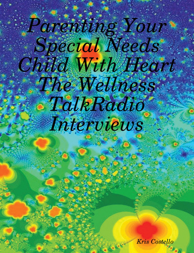 Parenting Your Special Needs Child With Heart The Wellness TalkRadio Interviews