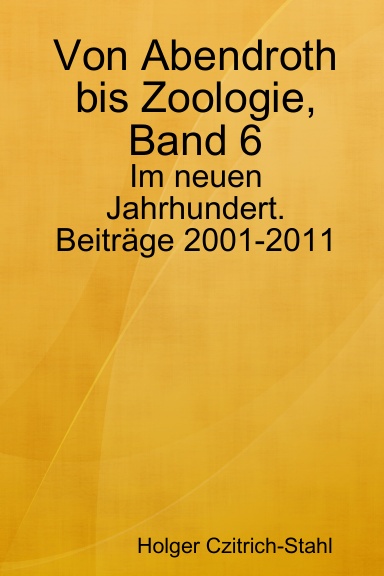 Von Abendroth bis Zoologie, Band 6: Im neuen Jahrhundert. Beiträge 2001-2011