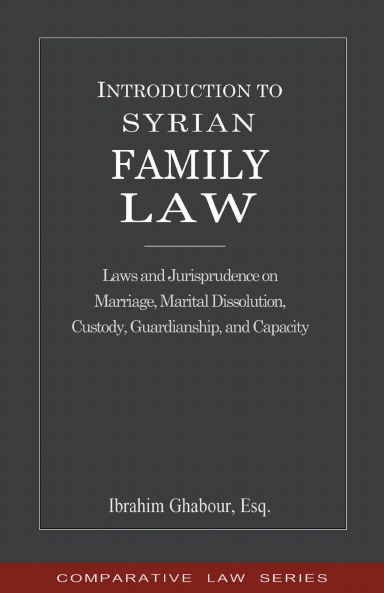 Introduction to Syrian Family Law: Laws and Jurisprudence on Marriage, Marital Dissolution, Custody, Guardianship, and Capacity