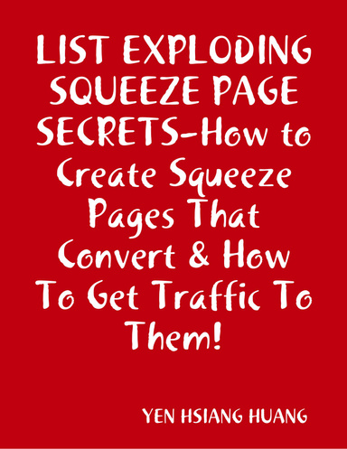 LIST EXPLODING SQUEEZE PAGE SECRETS-How to Create Squeeze Pages That Convert & How To Get Traffic To Them!