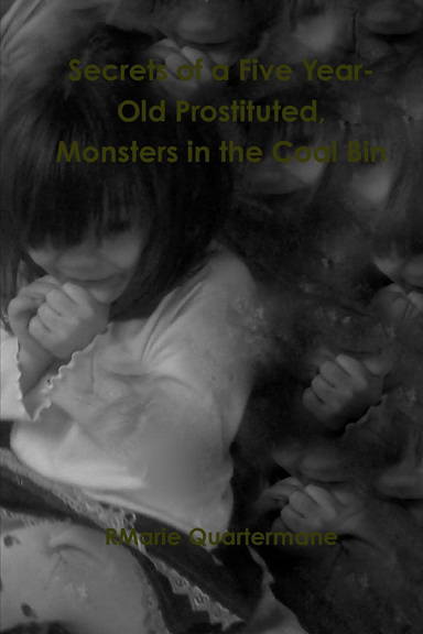 Secrets of a Five Year-old Prostituted,  Monsters in the Coal Bin